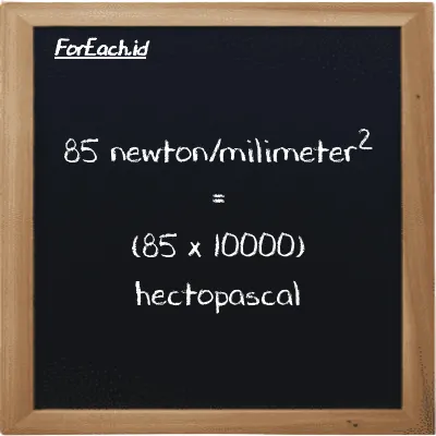 How to convert newton/milimeter<sup>2</sup> to hectopascal: 85 newton/milimeter<sup>2</sup> (N/mm<sup>2</sup>) is equivalent to 85 times 10000 hectopascal (hPa)